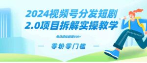 （9056期）2024视频分发短剧2.0项目拆解实操教学，零粉零门槛可矩阵分裂推广管道收益-大磊资源网