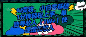 AI变妆，小白零基础1分钟轻松上手，单账号收入【1W+】快速增长收入-大磊资源网