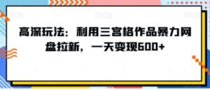 高深玩法：利用三宫格作品暴力网盘拉新，一天变现600+【揭秘】-大磊资源网