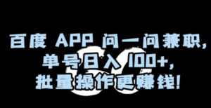 百度APP问一问兼职，单号日入100+，批量操作更赚钱【揭秘】-大磊资源网