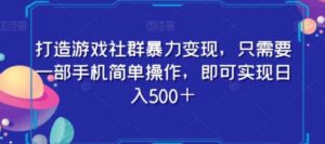 打造游戏社群暴力变现，只需要一部手机简单操作，即可实现日入500＋【揭秘】-大磊资源网
