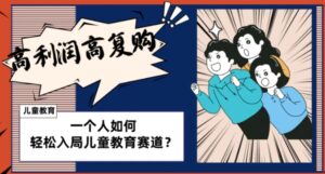 儿童教育赛道怎么做？适合个人的操盘方法，长期可做，高利润高复购-大磊资源网