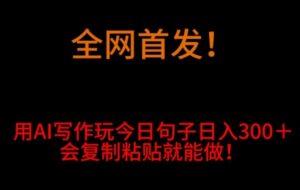 全网首发！用AI写作玩今日句子‌日入300＋，会复制粘贴就能做！-大磊资源网