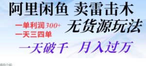 阿里闲鱼卖雷击木无货源玩法，一单利润300+，一天三四单，一天破千，月入过万-大磊资源网