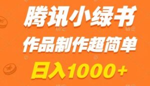 腾讯小绿书掘金，日入1000+，作品制作超简单，小白也能学会-大磊资源网