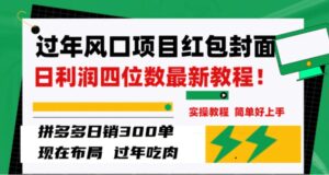 过年风口项目红包封面，拼多多日销300单日利润四位数最新教程！-大磊资源网