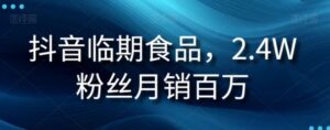 抖音临期食品项目，2.4W粉丝月销百万【揭秘】-大磊资源网