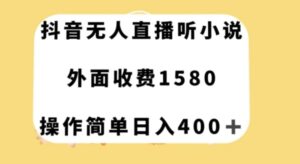 抖音无人直播听小说，外面收费1580，操作简单日入400+【揭秘】-大磊资源网