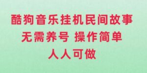 酷狗音乐挂机民间故事，无需养号，操作简单人人都可做-大磊资源网