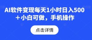 AI软件变现每天1小时日入500＋小白可做，手机操作-大磊资源网