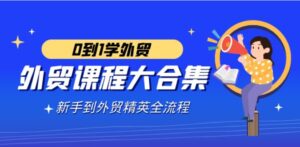 （9017期）外贸-课程大合集，0到1学外贸，新手到外贸精英全流程（180节课）-大磊资源网