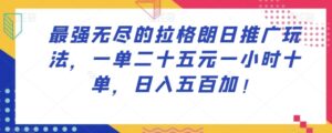 最强无尽的拉格朗日推广玩法，一单二十五元一小时十单，日入五百加！-大磊资源网