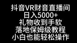 抖音VR财神直播间，日入5000+，礼物收到手软，落地式保姆级教程，小白也…-大磊资源网