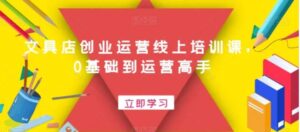 文具店创业运营线上培训课，0基础到运营高手-大磊资源网