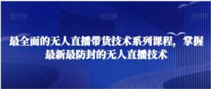 最全面的无人直播‮货带‬技术系‮课列‬程，掌握最新最防封的无人直播技术-大磊资源网