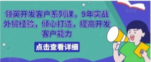领英开发客户系列课，9年实战外贸经验，倾心打造，提高开发客户能力-大磊资源网