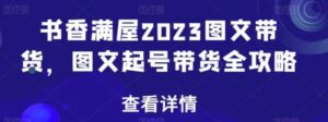 书香满屋2023图文带货，图文起号带货全攻略-大磊资源网