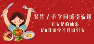 餐饮人必学-同城引流课：一套完整的体系，从0开始学习同城引流-大磊资源网