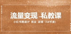 流量变现-私教课：小红书赛道IP商业店铺-大磊资源网