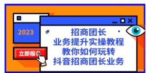 招商团长-业务提升实操教程，教你如何玩转抖音招商团长业务-大磊资源网
