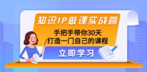 知识IP做课实战营，手把手带你30天打造一门自己的课程-大磊资源网