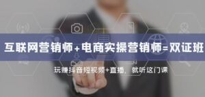 互联网·营销师+电商实操营销师=双证班：玩赚抖音短视频+直播就听这门课-大磊资源网