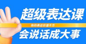 超级表达课，你的表达价值千万，会说话成大事-大磊资源网