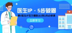 医生IP·5步破圈：黄V医生IP百万爆款从0到1的必修课学习内容运营的底层逻辑-大磊资源网