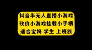 抖音半无人直播砍价小游戏，挂载游戏小手柄，适合宝妈学生上班族-大磊资源网