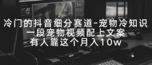 （9077期）冷门的抖音细分赛道-宠物冷知识，一段宠物视频配上文案，有人靠这个月入10w-大磊资源网