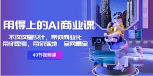 用得上的-AI商业课：不仅仅是设计，带你商业化-带你思考-带你落地-全网最全-大磊资源网