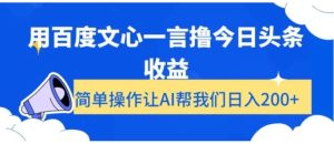 用百度文心一言撸今日头条收益，简单操作让AI帮我们日入200+【揭秘】-大磊资源网