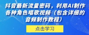 抖音最新流量密码，利用AI制作各种角色唱歌视频【揭秘】-大磊资源网