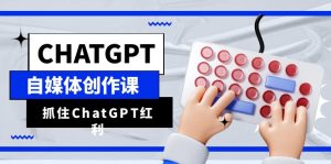 ChatGPT自媒体创作课，抓住ChatGPT红利，助你创作效率提升10倍-大磊资源网