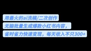用最火的ai洗稿，无脑批量生成爆款小红书内容，省时省力，每天收入不只300+-大磊资源网