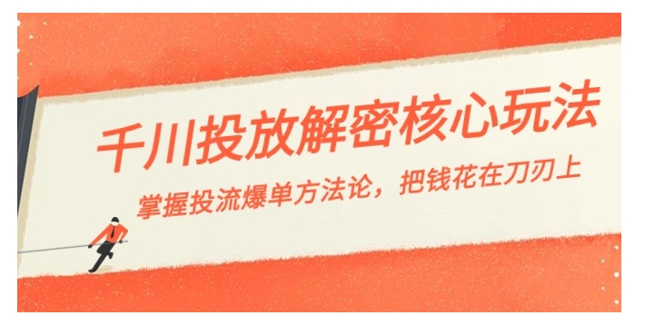 千川投流-解密核心玩法，掌握投流 爆单方法论，把钱花在刀刃上-大磊资源网