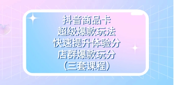 抖音商品卡-超级爆款玩法+快速提升体验分+店群爆款玩分-大磊资源网