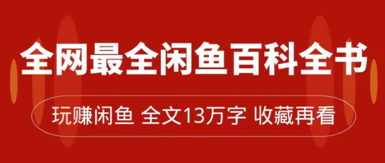 全网最全闲鱼百科全书，全文13万字左右，带你玩赚闲鱼卖货，从0到月入过万-大磊资源网