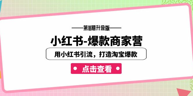 小红书-爆款商家营【第18期升级版】用小红书引流，打造淘宝爆款-大磊资源网