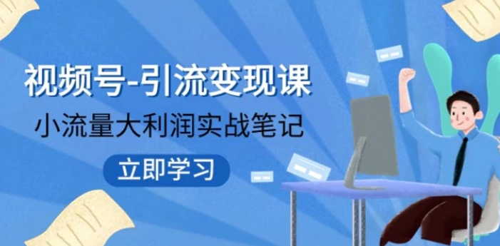 视频号-引流变现课：小流量大利润实战笔记 冲破传统思维 重塑品牌格局-大磊资源网