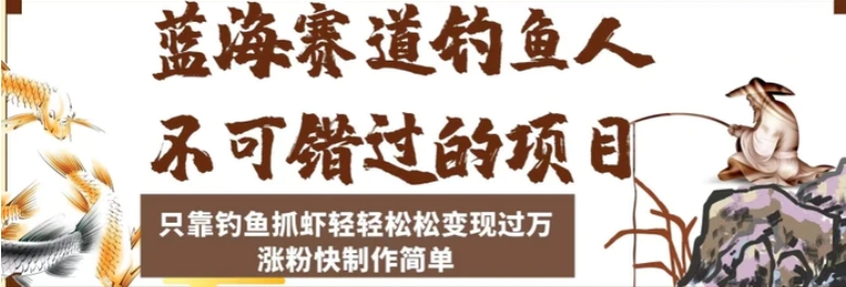 蓝海赛道钓鱼人不可错过的项目，只靠钓鱼抓虾轻轻松松变现过万，涨粉快制作简单【揭秘】-大磊资源网