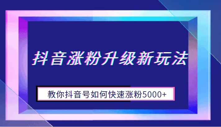 抖音涨粉升级新玩法，教你抖音号如何快速涨粉5000+-大磊资源网