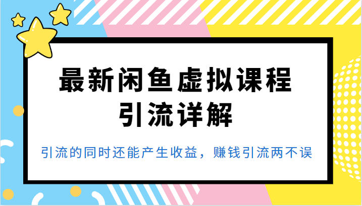 最新闲鱼虚拟课程引流详解，引流的同时还能产生收益，赚钱引流两不误-大磊资源网