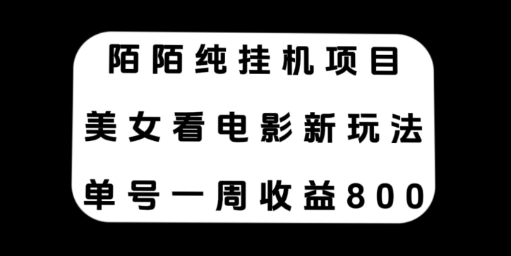陌陌纯挂机项目，美女看电影新玩法，单号一周收益800+-大磊资源网