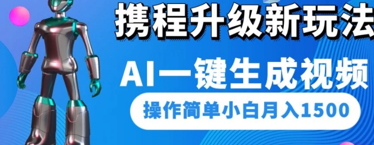携程升级新玩法AI一键生成视频，操作简单小白月入1500-大磊资源网