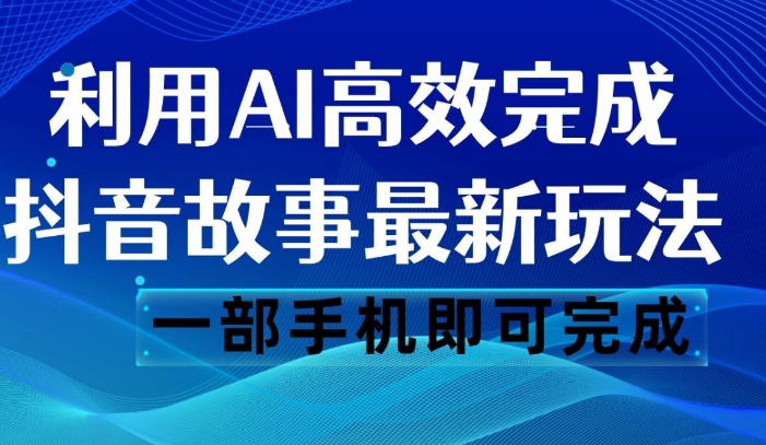 抖音故事最新玩法，通过AI一键生成文案和视频，日收入500 一部手机即可完成-大磊资源网