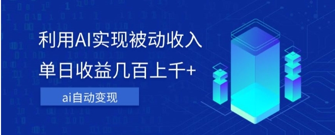 利用ai实现被动收入，单日收益几百上千+，无需动脑，傻瓜式操作【揭秘】-大磊资源网