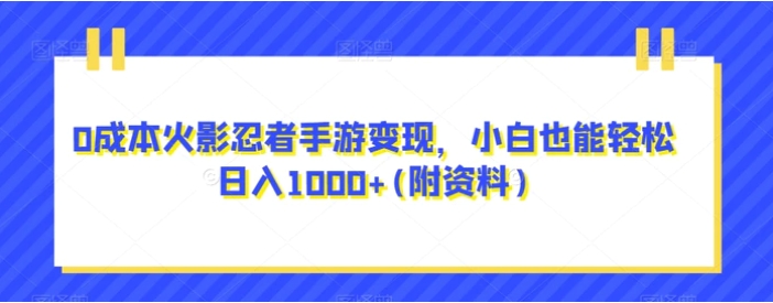 0成本火影忍者手游变现，小白也能轻松日入1000+(附资料)【揭秘】-大磊资源网