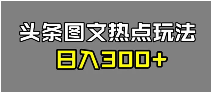 最新头条图文热点洗稿玩法，一天五篇，日入300+-大磊资源网