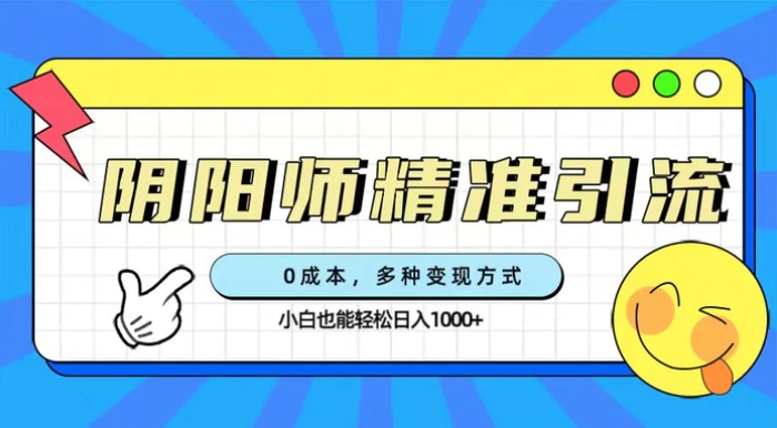 0成本阴阳师精准引流，多种变现方式，小白也能轻松日入1000+-大磊资源网